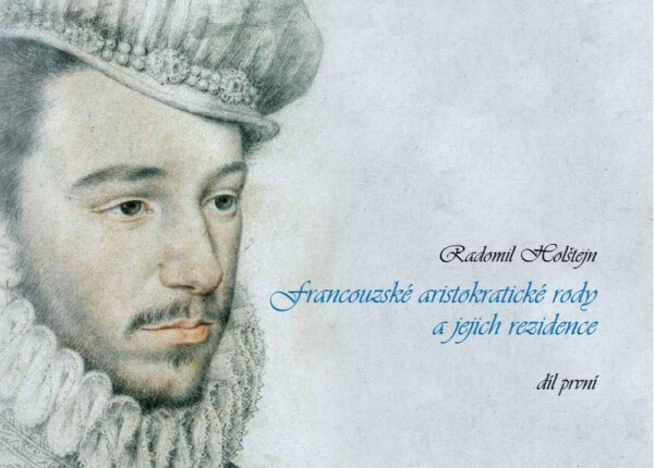 Francouzské aristokratické rody jejich rezidence/ díl první Radomil Holštejn