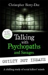 Talking with Psychopaths and Savages: Guilty but Insane Christopher Berry-Dee