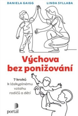 Výchova bez ponižování - Sedm kroků k láskyplnému vztahu rodičů a dětí - Daniela Gaigg