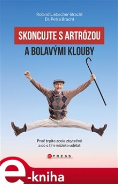 Skoncujte s artrózou. a bolavými klouby - proč trpíte zcela zbytečně a co s tím můžete udělat - Roland Liebscher-Bracht, Petra Bracht e-kniha