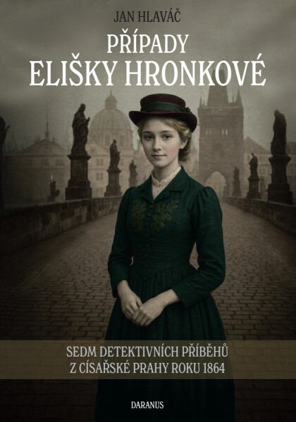 Případy Elišky Hronkové - Sedm detektivních příběhů z císařské Prahy roku 1864 - Jan Hlaváč