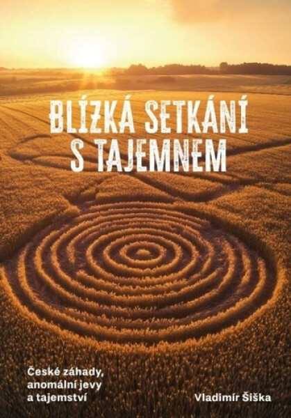 Blízká setkání s tajemnem - České záhady, anomální jevy a tajemství - Vladimír Šiška