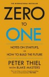 Zero to One : Notes on Start Ups, or How to Build the Future - Peter Thiel