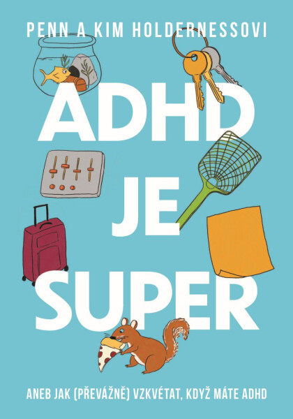 ADHD je super - Aneb jak (převážně) vzkvétat, když máte ADHD - Penn Holderness