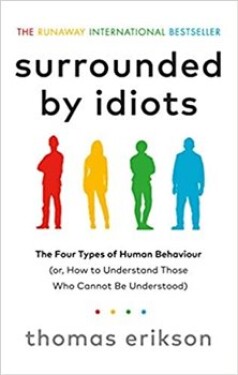 Surrounded by Idiots : The Four Types of Human Behaviour (or, How to Understand Those Who Cannot Be Understood) - Thomas Erikson