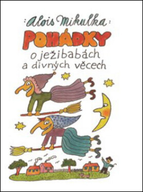 Pohádky ježibabách divných věcech Alois Mikulka