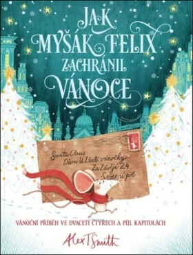 Jak myšák Felix zachránil Vánoce - Alex T. Smith