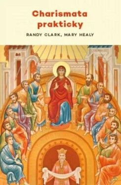 Charismata prakticky - Mary Healyová, Clark Randy