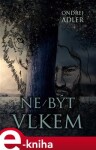 Ne/být vlkem - Ondřej Adler e-kniha