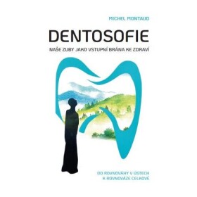Dentosofie - Naše zuby jako vstupní brána ke zdraví - Michel Montaud