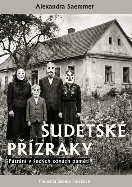 Sudetské přízraky - Pátrání v šedých zónách paměti - Alexandra Saemmer