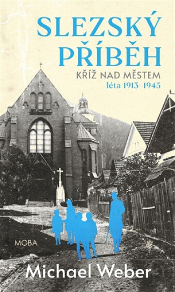Slezský příběh - Kříž nad městem (léta 1913-1945) - Michael Weber