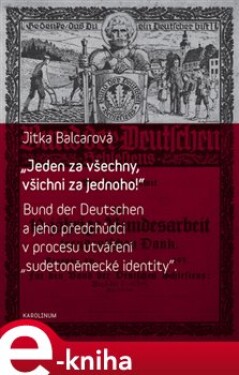 &quot;Jeden za všechny, všichni za jednoho!&quot;. Bund der Deutschen a jeho předchůdci v procesu utváření &quot;sudetoněmecké identity&quot; - Jitka Balcarová e-kniha