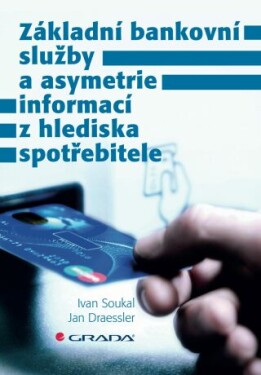 Základní bankovní služby a asymetrie informací z hlediska spotřebitele - Ivan Soukal, Jan Draessler - e-kniha