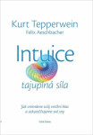 Intuice tajuplná síla - Jak vnímáme svůj vnitřní hlas a uskutečňujeme své sny - Kurt Tepperwein