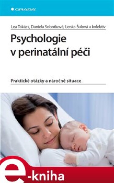 Psychologie v perinatální péči. Praktické otázky a náročné situace - Lea Takács, Daniela Sobotková, Lenka Šulová e-kniha
