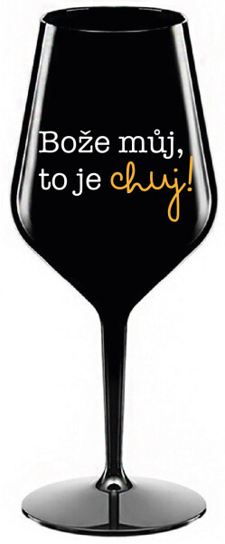 BOŽE MŮJ, TO JE CHUJ - černá nerozbitná sklenice na víno 470 ml