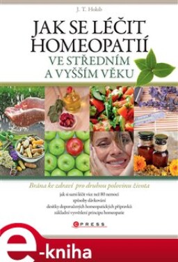 Jak se léčit homeopatií ve středním a vyšším věku. Brána ke zdraví pro druhou polovinu života - J. T. Holub e-kniha