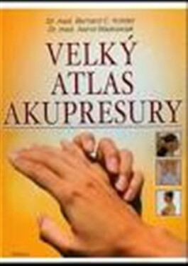 Velký atlas akupresury - Bernard C. Kolster; Astrid Waskowiak