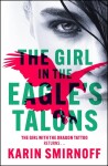 The Girl in the Eagle´s Talons: The New Girl with the Dragon Tattoo Thriller: Pre-Order Now - Karin Smirnoff