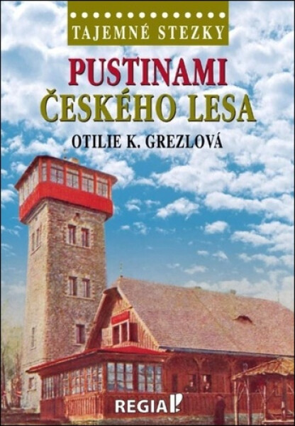 Tajemné stezky - Pustinami Českého lesa - Otilie K. Grezlová