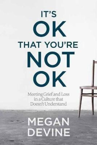 It´s OK That You´re Not OK - Megan Devine