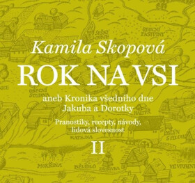 Rok na vsi aneb Kronika všedního dne Jakuba a Dorotky - Pranostiky, recepty, návody, lidová slovesnost II. - Kamila Skopová