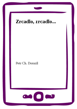 Zrcadlo, zrcadlo... - Petr Ch. Dorazil