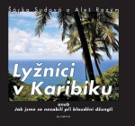 Lyžníci v Karibiku aneb Jak jsme se nezabili při bloudění džunglí - Šárka Sudová