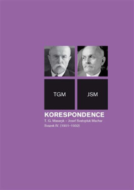 Korespondence T. G. Masaryk - Josef Svatopluk Machar. Svazek IV. (1901-1932) - Anna Jonáková