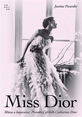 Miss Dior - Múza a bojovnice. Pravdivý příběh Catherine Dior - Justine Picardie