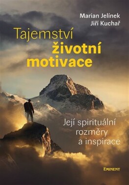 Tajemství životní motivace - Její spirituální rozměry a inspirace - Jiří Kuchař
