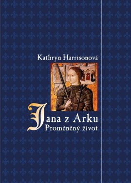Jana z Arku - Proměněný život - Kathryn Harrison