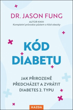 Kód diabetu - Jak přirozeně předcházet a zvrátit diabetes 2. typu - Jason Fung