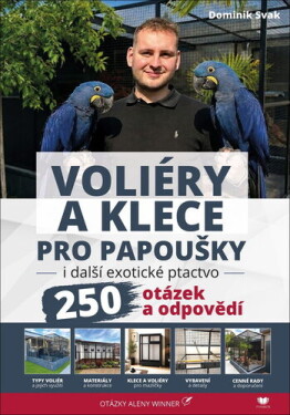 Klece a voliéry pro papoušky i další exotické ptactvo - 250 otázek a odpovědí - Dominik Svak