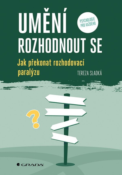 Umění rozhodnout se - Jak překonat rozhodovací paralýzu - Tereza Sladká