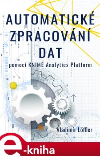 Automatické zpracování dat pomocí KNIME Analytics Platform - Vladimír Löffler e-kniha