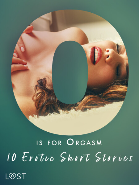 O is for Orgasm - 10 Erotic Short Stories - Julie Jones, Christina Tempest, Alexandra Södergran, Beatrice Nielsen