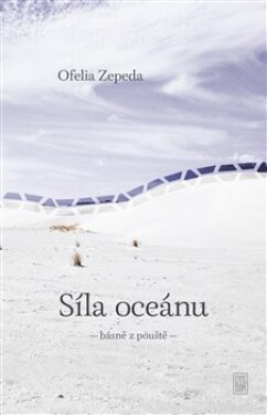 Síla oceánu - básně z pouště - Ofélia Zepeda