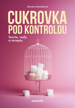 Cukrovka pod kontrolou - Teorie, rady a recepty - Monika Němečková