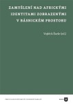 Zamyšlení nad africkými identitami zobrazenými básnickém prostoru Vojtěch Šarše