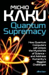 Quantum Supremacy: How Quantum Computers will Unlock the Mysteries of Science - and Address Humanity´s Biggest Challenges, 1. vydání - Michio Kaku