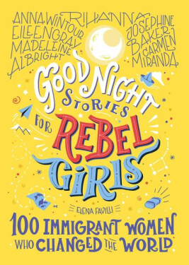 Good Night Stories For Rebel Girls: 100 Immigrant Women Who Changed The World - Elena Favilli