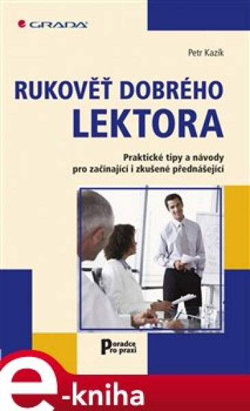 Rukověť dobrého lektora. Praktické tipy a návody pro začínající i zkušené přednášející - Petr Kazík e-kniha