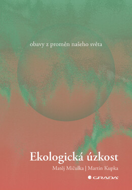 Ekologická úzkost - Obavy z proměn našeho světa - Martin Kupka
