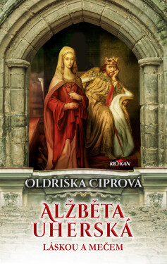 Alžběta uherská - Láskou a mečem - Oldřiška Ciprová