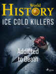 Ice Cold Killers - Addicted to Death - World History - e-kniha