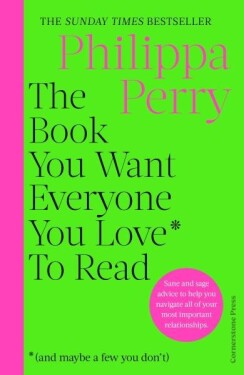The Book You Want Everyone You Love* To Read *(and maybe a few you don´t): THE SUNDAY TIMES BESTSELLER - Philippa Perry