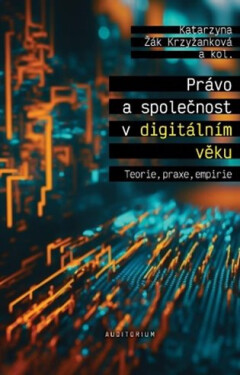 Právo a společnost v digitálním věku - Teorie, praxe, empirie - Krzyžanková Katarzyna Žák