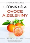 Mystický léčitel - Léčivá síla ovoce a zeleniny - Anthony William